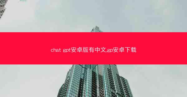 chat gpt安卓版有中文,gp安卓下载