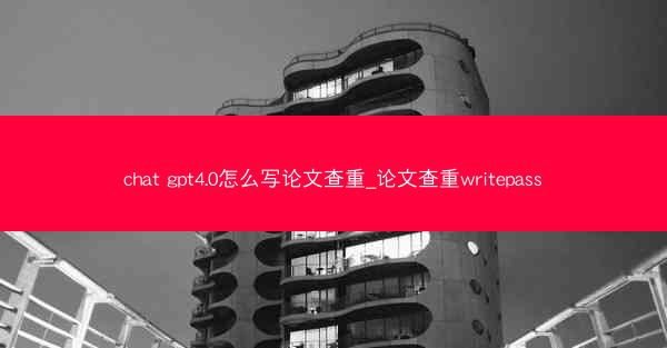 chat gpt4.0怎么写论文查重_论文查重writepass