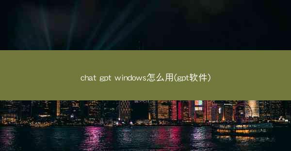 chat gpt windows怎么用(gpt软件)