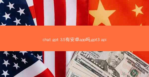 chat gpt 3.5有安卓app吗,gpt3 api