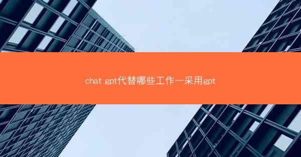 chat gpt代替哪些工作—采用gpt