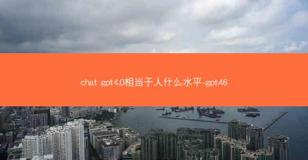chat gpt4.0相当于人什么水平-gpt46