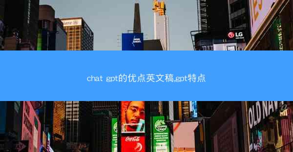 chat gpt的优点英文稿,gpt特点