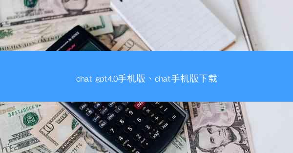 chat gpt4.0手机版、chat手机版下载