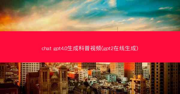 chat gpt4.0生成科普视频(gpt2在线生成)