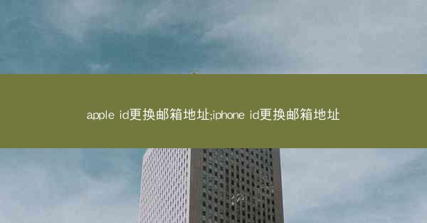 apple id更换邮箱地址;iphone id更换邮箱地址