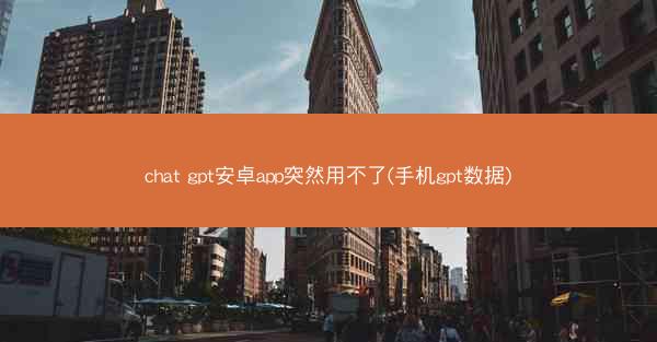 chat gpt安卓app突然用不了(手机gpt数据)