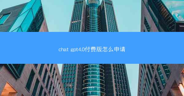 chat gpt4.0付费版怎么申请