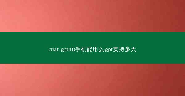 chat gpt4.0手机能用么;gpt支持多大