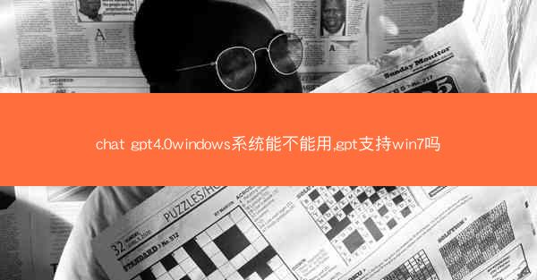 chat gpt4.0windows系统能不能用,gpt支持win7吗