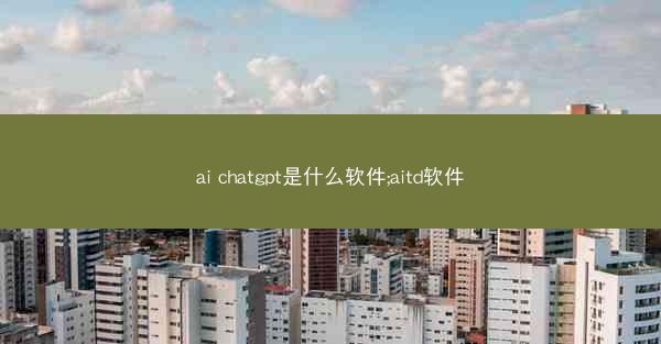 ai chatgpt是什么软件;aitd软件