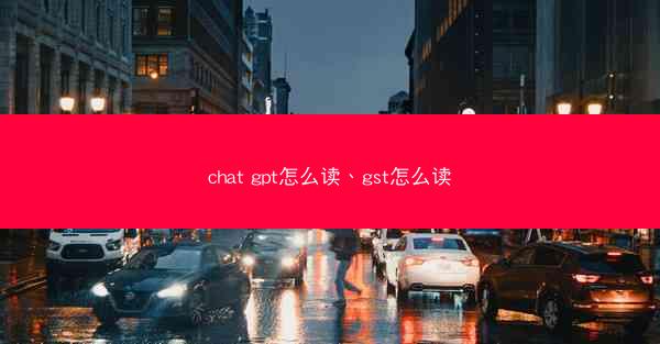 chat gpt怎么读、gst怎么读