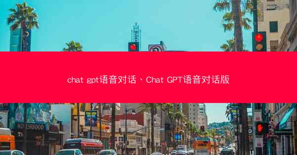 chat gpt语音对话、Chat GPT语音对话版