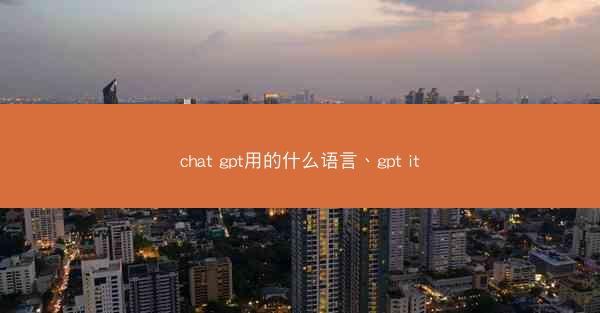 chat gpt用的什么语言、gpt it