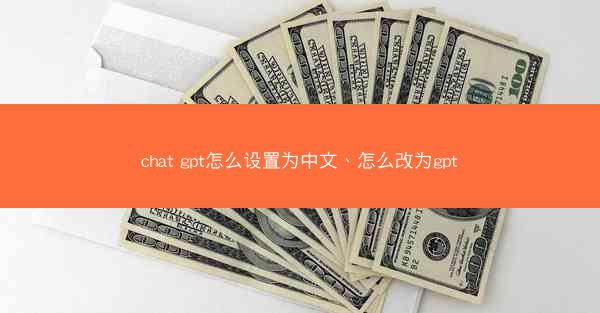 chat gpt怎么设置为中文、怎么改为gpt