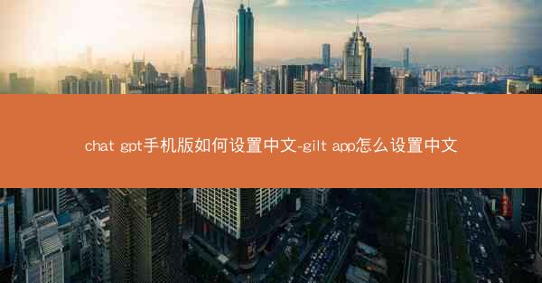 chat gpt手机版如何设置中文-gilt app怎么设置中文
