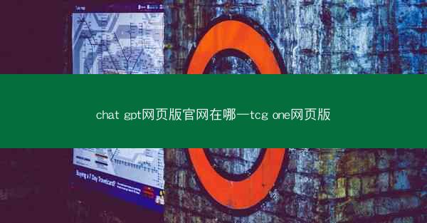 chat gpt网页版官网在哪—tcg one网页版