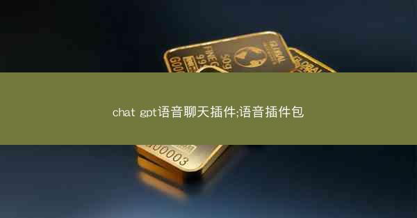 chat gpt语音聊天插件;语音插件包