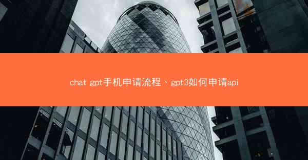 chat gpt手机申请流程、gpt3如何申请api