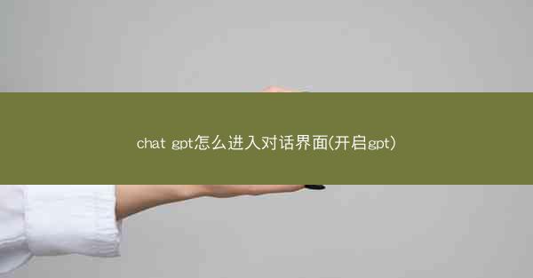 chat gpt怎么进入对话界面(开启gpt)