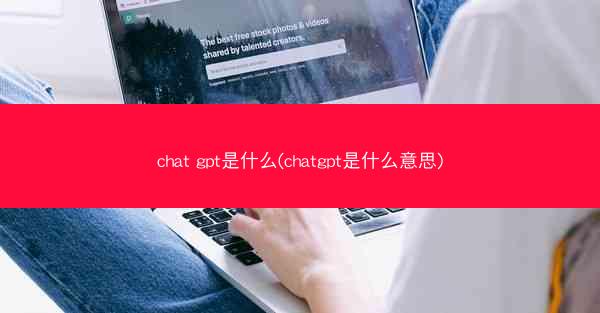 chat gpt是什么(chatgpt是什么意思)