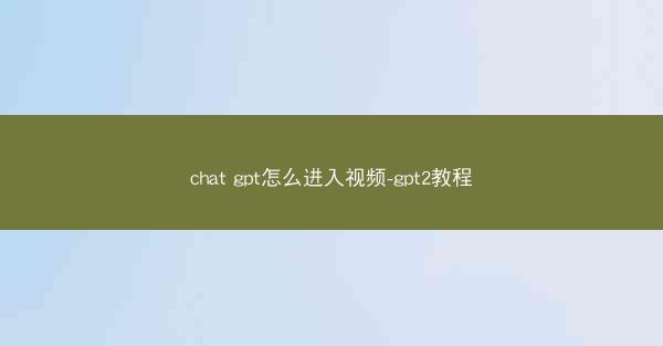 chat gpt怎么进入视频-gpt2教程