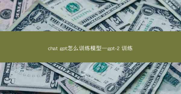 chat gpt怎么训练模型—gpt-2 训练
