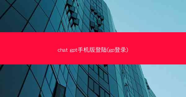 chat gpt手机版登陆(gp登录)