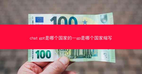 chat gpt是哪个国家的—gp是哪个国家缩写