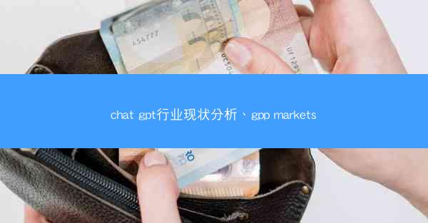 chat gpt行业现状分析、gpp markets