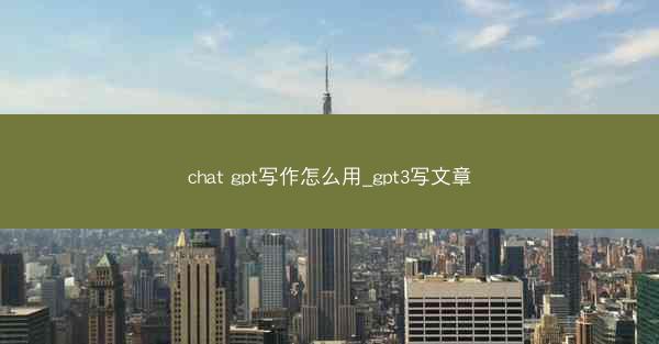 chat gpt写作怎么用_gpt3写文章