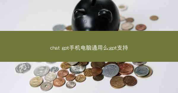 chat gpt手机电脑通用么;gpt支持