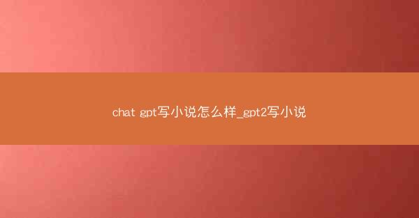 chat gpt写小说怎么样_gpt2写小说