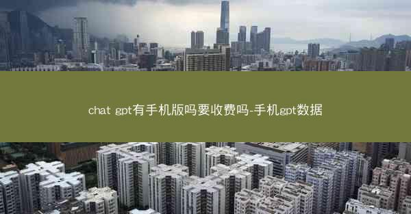 chat gpt有手机版吗要收费吗-手机gpt数据