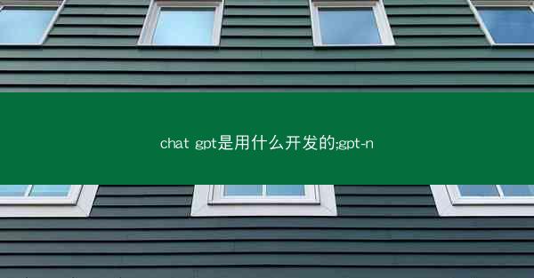 chat gpt是用什么开发的;gpt-n