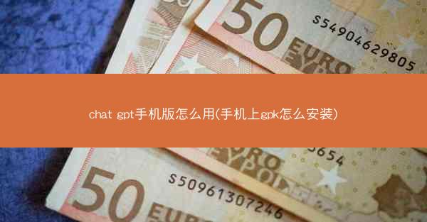 chat gpt手机版怎么用(手机上gpk怎么安装)