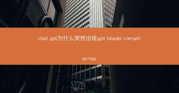 chat gpt为什么突然出现;gpt header corruption has