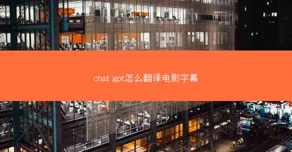 chat gpt怎么翻译电影字幕