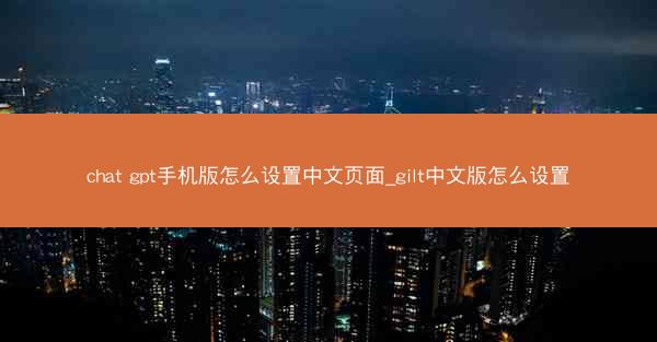 chat gpt手机版怎么设置中文页面_gilt中文版怎么设置