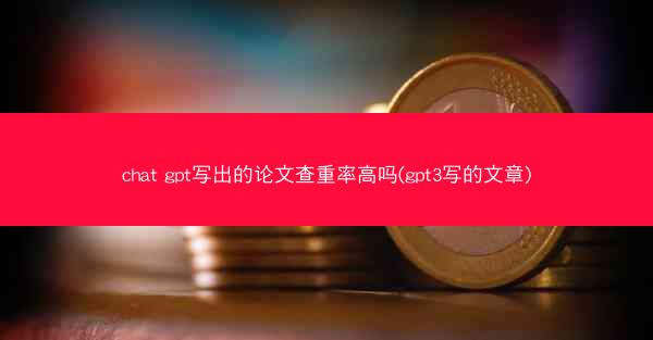 chat gpt写出的论文查重率高吗(gpt3写的文章)