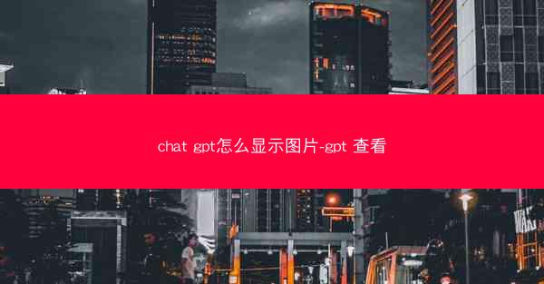 chat gpt怎么显示图片-gpt 查看