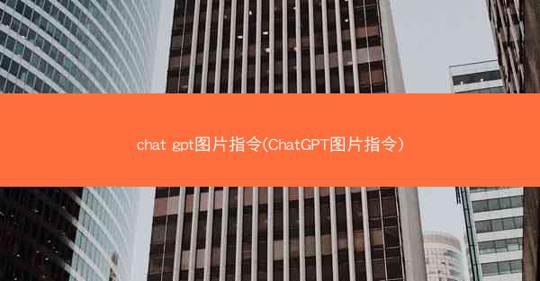 chat gpt图片指令(ChatGPT图片指令)