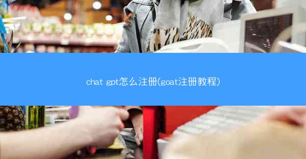 chat gpt怎么注册(goat注册教程)