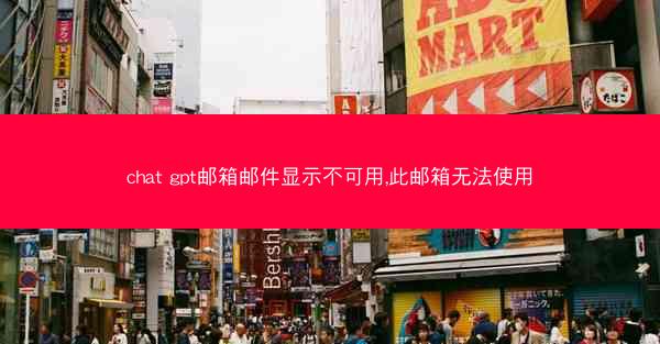 chat gpt邮箱邮件显示不可用,此邮箱无法使用