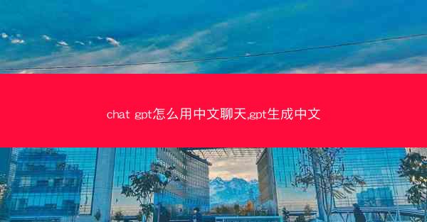 chat gpt怎么用中文聊天,gpt生成中文