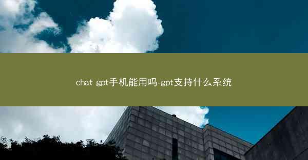 chat gpt手机能用吗-gpt支持什么系统