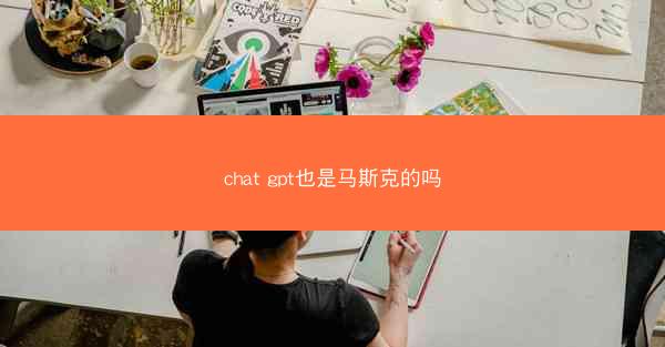 chat gpt也是马斯克的吗