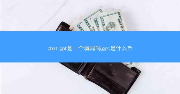 chat gpt是一个骗局吗,gpc是什么币