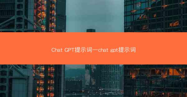 Chat GPT提示词—chat gpt提示词