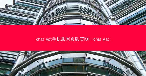 chat gpt手机版网页版官网—chat gap